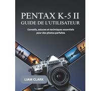 Guide d'utilisation du Pentax K-5 II: Conseils, astuces et techniques essentiels pour des photos parfaites
