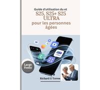 Guide d'utilisation du Samsung Galaxy S25, S25+ et S25 Ultra pour les personnes âgées: Configuration complète, personnalisation et utilisation quotidienne pour les personnes âgées expliquées
