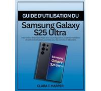 Guide d'utilisation du Samsung Galaxy S25 Ultra: Instructions étape par étape pour la configuration, la personnalisation et les fonctionnalités avancées pour les seniors et débutants