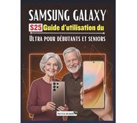 Guide d'utilisation du Samsung Galaxy S25 Ultra pour débutants et seniors: Un guide d'apprentissage clair progressif, rempli de conseils pratiques, ... à maîtriser les technologies mobiles modernes