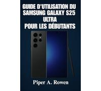 Guide d'utilisation du Samsung Galaxy S25 Ultra pour les débutants: Maîtrisez votre S25 Ultra avec des instructions étape par étape faciles, des ... d'experts pour une utilisation quotidienne