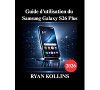 Guide d'utilisation du Samsung Galaxy S26 Plus: Installation complète, fonctionnalités, conseils et dépannage