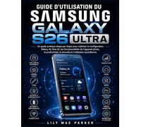 GUIDE D'UTILISATION DU SAMSUNG GALAXY S26 ULTRA: Un guide pratique étape par étape pour maîtriser la configuration, Galaxy AI, One UI, les ... la sécurité et l'utilisation quotidienne.