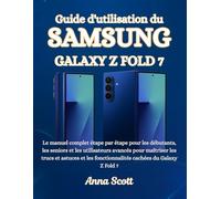 Guide d'utilisation du Samsung Galaxy Z Fold 7: Le manuel complet étape par étape pour les débutants, les seniors et les utilisateurs avancés du Galaxy Z Fold 7