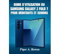 Guide d'utilisation du Samsung Galaxy Z Fold 7 pour débutants et seniors: Un manuel illustré étape par étape pour maîtriser votre Samsung Fold 7 ... secrets de l'appareil photo et plus encore