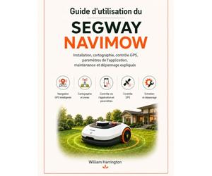 Guide d'utilisation du Segway Navimow: Installation, cartographie, contrôle GPS, paramètres de l'application, maintenance et dépannage expliqués