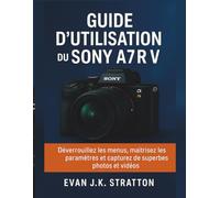 Guide d'utilisation du Sony A7R V: Déverrouillez les menus, maîtrisez les paramètres et capturez de superbes photos et vidéos