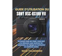 Guide d'utilisation du Sony DSC-RX100 VII: Un manuel étape par étape, conçu pour les débutants, pour maîtriser les commandes, les réglages et l’utilisation en conditions réelles