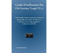 Guide D'utilisation Du Système OM Tough TG-7: Guide complet étape par étape pour maîtriser la photographie sous-marine, de plein air et d'aventure, la macrophotographie et le flux de travail RAW.