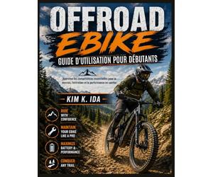 GUIDE D'UTILISATION DU VÉLO TOUT-TERRAIN POUR DÉBUTANTS: Apprenez les compétences essentielles pour la montée, l'entretien et la performance en sentier