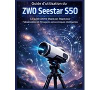 Guide d'utilisation du ZWO Seestar S50: Le guide ultime étape par étape pour l'observation et l'imagerie astronomiques intelligentes