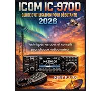 GUIDE D'UTILISATION ICOM IC-9700 POUR DÉBUTANTS 2026: Techniques, astuces et conseils pour chaque radioamateur