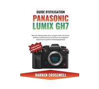 Guide d'utilisation Panasonic Lumix GH7: Manuel indispensable pour naviguer dans les menus, améliorer performances autofocus et enregistrer séquences à qualité cinématographique