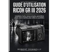 GUIDE D'UTILISATION RICOH GR III 2026: Installation facile, menus simples, paramètres photo clairs et photos plus nettes au quotidien.