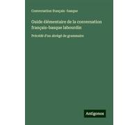 Guide élémentaire de la conversation français-basque labourdin: Précédé d'un abrégé de grammaire