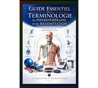 Guide Essentiel de la Terminologie en Physiothérapie et en Réadaptation : Définitions Claires pour les Patients, leurs Familles et les Professionnels de Santé