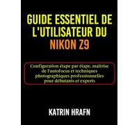 Guide essentiel de l'utilisateur du Nikon z9: Configuration étape par étape, maîtrise de l'autofocus et techniques photographiques professionnelles pour débutants et experts