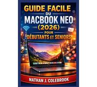 Guide facile du MacBook Neo (2026) pour débutants et seniors: Un guide clair et pratique pour l'installation, les fonctionnalités essentielles, les bases de macOS et l'utilisation quotidienne.
