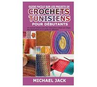 GUIDE FACILE SUR LES PROJETS DE CROCHETS TUNISIENS POUR DÉBUTANTS: Un manuel simple avec des instructions étape par étape, des illustrations et un guide du débutant
