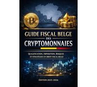 GUIDE FISCAL BELGE DES CRYPTOMONNAIES: Qualification, imposition, risques et stratégies en droit fiscal belge