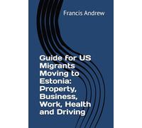 Guide for US Migrants Moving to Estonia: Property, Business, Work, Health and Driving