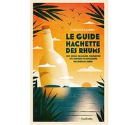 Guide Hachette des Rhums: 600 rhums du monde commentés, 170 marques et distilleries , 70 coups de c ur