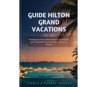 Guide Hilton Grand Vacations 2026-2027: Stratégie de Points, Réservations et Optimisation pour Propriétaires de Vacances et Séjours en Resorts