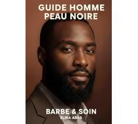 Guide Homme Peau Noire: Barbe et Soin: Techniques de rasage anti-irritations, routine barbe complète, traitement hyperpigmentation et soins visage adaptés aux peaux noires