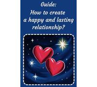 Guide: How to create a happy and lasting relationship?: For straight couples and married.