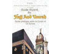 Guide illustré du Hajj et de la Umra:Guide pratique selon le coran et la sunna