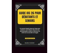 Guide iOS 26 pour débutants et seniors: Un manuel simple étape par étape pour maîtriser votre iPhone, découvrir des fonctionnalités cachées et découvrir la vérité sur la nouvelle IA d’Apple.