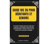 Guide iOS 26 pour débutants et seniors: Un manuel simple étape par étape pour maîtriser votre iPhone, découvrir des fonctionnalités cachées et découvrir la vérité sur la nouvelle IA d’Apple.