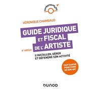 Guide juridique et fiscal de l'artiste: S'installer, gérer et défendre son activité