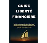 Guide Liberté Financière: 8 étapes simples pour gérer ton argent, multiplier tes revenus et investir intelligemment