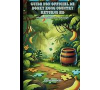 Guide non officiel de Donky Kong Country Returns HD: Déjouez les défis Vaincre la jungle