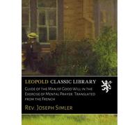 Guide of the Man of Good Will in the Exercise of Mental Prayer. Translated from the French