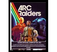 Guide officiel complet du jeu ARC Raide: Le guide secret 100 % pour survivre : maîtrisez toutes les extractions, débloquez tous les decks de pillards et parcourez le circuit principal de la Rust Belt.