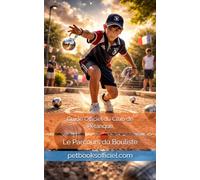 Guide Officiel du Club de Pétanque: Le Parcours du Bouliste