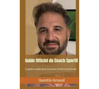 Guide Officiel du Coach Sportif: Le guide complet pour structurer, former et performer