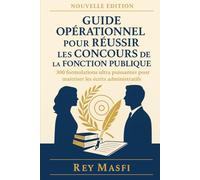 GUIDE OPERATIONNEL POUR REUSSIR LES CONCOURS DE LA FONCTION PUBLIQUE: 300 formulations ultra puissantes pour maîtriser les écrits administratifs