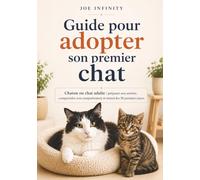 Guide pour adopter son premier chat: Chaton ou chat adulte : préparer son arrivée, comprendre son comportement et réussir les 30 premiers jours