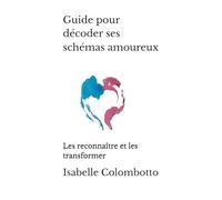 Guide pour décoder ses schémas amoureux: Les reconnaître et les transformer