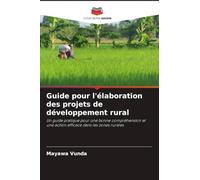 Guide pour l'élaboration des projets de développement rural: Un guide pratique pour une bonne compréhension et une action efficace dans les zones rurales