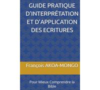 GUIDE PRATIQUE D’INTERPRÉTATION ET D’APPLICATION DES ECRITURES: Pour Mieux Comprendre la Bible