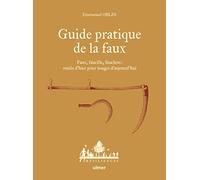 Guide pratique de la faux: Faux, faucille, fauchon : outils d'hier pour usages d'aujourd'hui