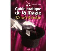Guide pratique de la magie: 225 tours de magie