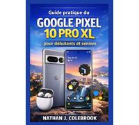 Guide pratique du Google Pixel 10 Pro XL pour débutants et seniors: Comprendre les fonctionnalités, les paramètres, les outils de l'appareil photo et leur utilisation en conditions réelles