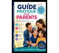 GUIDE PRATIQUE POUR PARENTS: Éduquer, ce n’est pas former des enfants parfaits, c’est accompagner un être humain à devenir lui-même