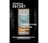 Guide Sénégal Secret: Le guide le plus complet jamais écrit sur le Sénégal