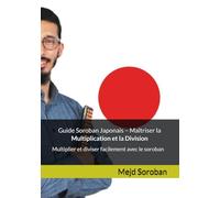 Guide Soroban Japonais - Maîtriser la Multiplication et la Division: Multiplier et diviser facilement avec le soroban